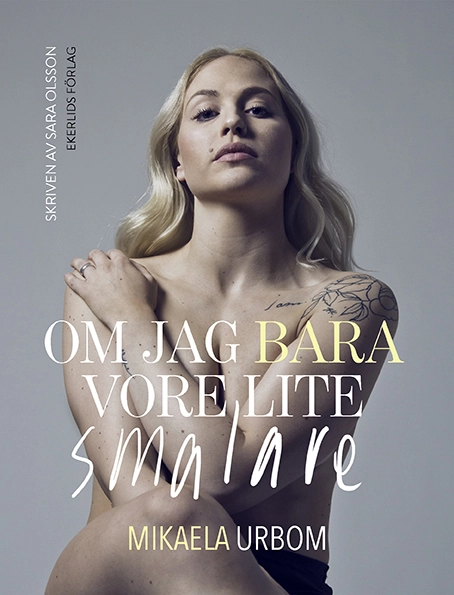 Om jag bara vore lite smalare; Mikaela Urbom, Sara Olsson; 2017