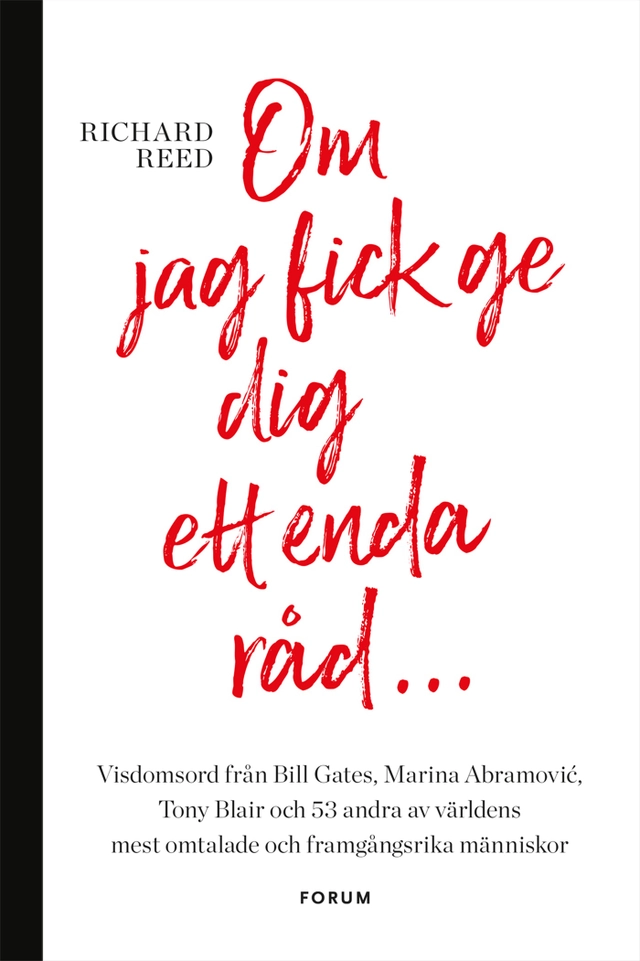 Om jag fick ge dig ett enda råd... : visdomsord från Bill Gates, Marina Abramovic, tony Blair och 53 andra av världens mest omtalade och framgångsrika människor; Richard Reed; 2017