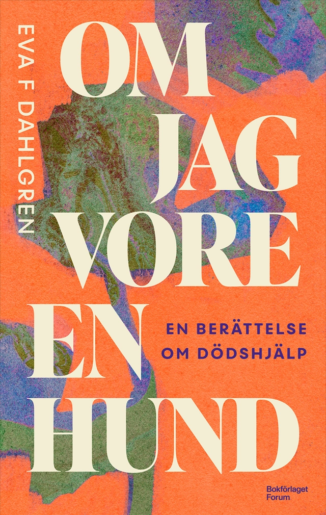 Om jag vore en hund : en berättelse om dödshjälp; Eva F Dahlgren; 2025