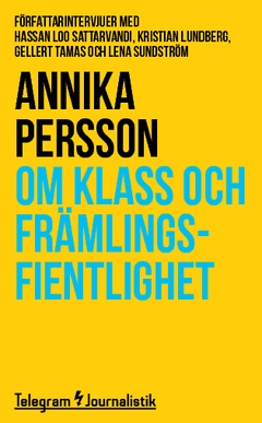 Om klass och främlingsfientlighet : Författarintervjuer med Hassan Loo Sattarvandi, Kristian Lundberg, Gellert Tamas och Lena Sundström; Annika Persson; 2014