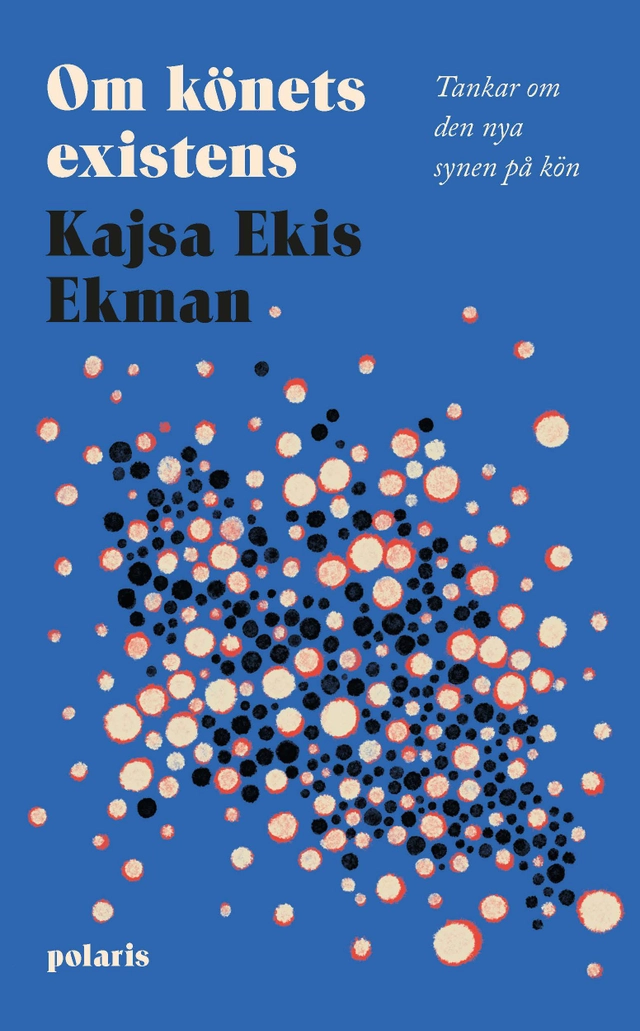 Om könets existens : tankar om den nya synen på kön; Kajsa Ekis Ekman; 2021