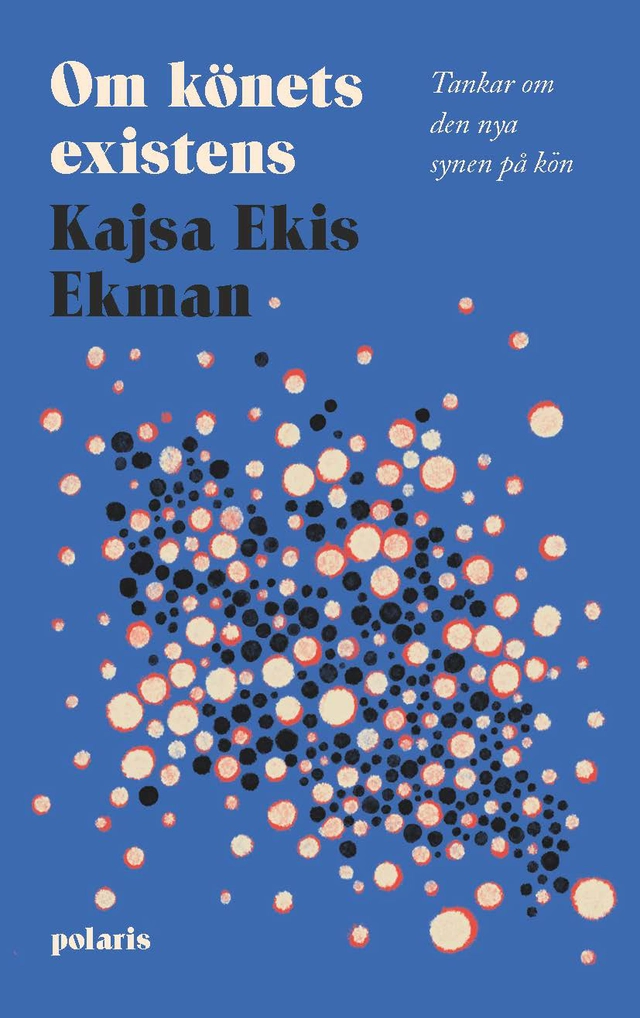 Om könets existens : tankar om den nya synen på kön; Kajsa Ekis Ekman; 2022