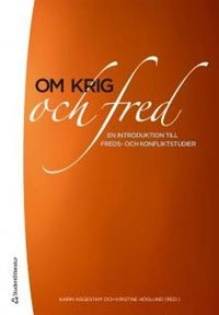 Om krig och fred : en introduktion till freds- och konfliktstudier; Karin Aggestam, Kristine Höglund; 2012