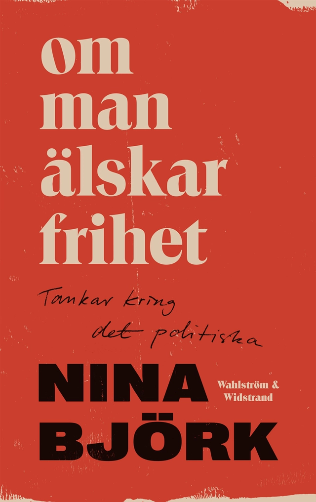 Om man älskar frihet : tankar kring det politiska; Nina Björk; 2020