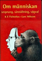 Om människan : ursprung, särställning, vägval; Lars Wilsson, Karl-Erik Fichtelius; 1999