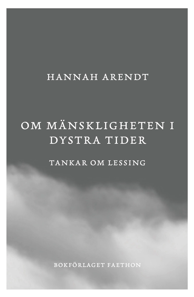 Om mänskligheten i dystra tider : tankar om Lessing; Hannah Arendt; 2025