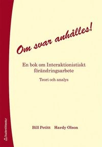 Om svar anhålles! : en bok om interaktionistiskt förändringsarbete : teori och analys; Bill Petitt, Hardy Olson; 2013