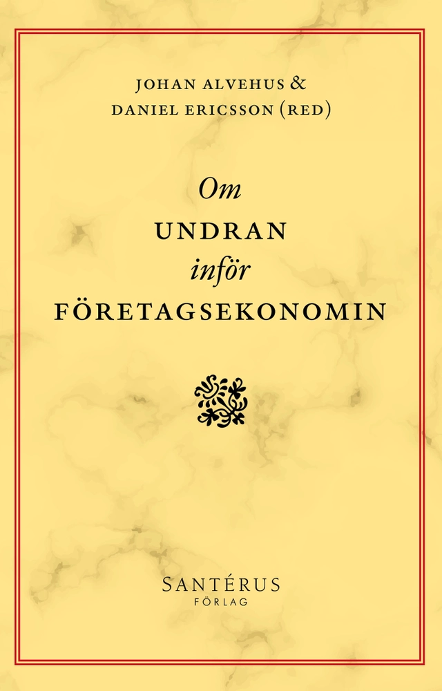 Om undran inför företagsekonomin; Johan Alvehus, Daniel Ericsson, Anders Söderholm, Peter Svensson, Marja Soila-Wadman, Pernilla Nilsson, Ann-Sofie Köping Olsson, Monika Kostera, Markus Hällgren, Martin Holgersson, Malin Gawell, Matilda Dahl, Cecilia Bjursell; 2020