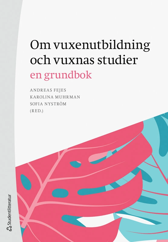 Om vuxenutbildning och vuxnas studier : en grundbok; Andreas Fejes, Karolina Muhrman, Sofia Nyström, Madeleine Abrandt-Dahlgren, Song-ee Ahn, Robert Aman, Per Andersson, Maria Arriaza Hult, Eleonor Bredlöv Eknor, Helena Colliander, Jonas Forsmark, Anders Hallqvist, Diana Holmqvist, Ronny Högberg, Tobias Lasse Karlsson Saksen, Johanna Köpsén, Andreas Lagerlöf, Staffan Larsson, Minna Levin, Martin Lundberg, Louise Malmström, Filippa Millenberg, Sol Morén, Johanna Mufic, Åsa Mårtensson, Henrik Nordvall, Annika Pastuhov, Ingela Portfelt, Lina Rahm, Andreas Ruschkowski, Maria Terning, Helena Tsagalidis, Sofia Österborg Wiklund; 2026