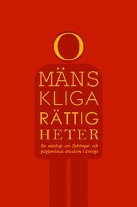 Omänskliga rättigheter : en antologi om flyktingar och papperslösas situation i Sverige; Sofi Jansson, Sara Molander; 2012