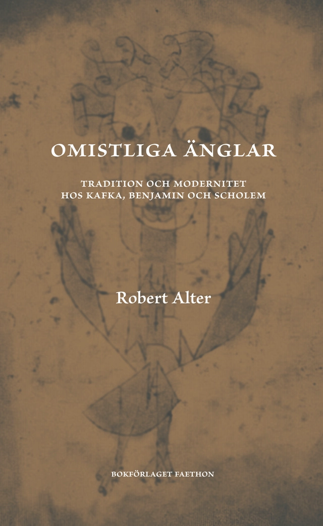 Omistliga änglar : tradition och modernitet hos Kafka, Benjamin och Scholem; Robert Alter; 2023