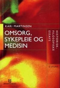 Omsorg, sykepleie og medisin : historisk-filosofiske essays; Kari Martinsen; 2003