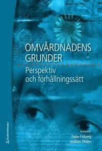 Omvårdnadens grunder : perspektiv och förhållningssätt; Febe Friberg & Joakim Öhlén; 2009