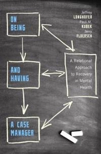 On Being and Having a Case Manager: A Relational Approach to Recovery in Mental Health [Elektronisk resurs]; Jeffrey Longhofer, Paul M Kubek, Jerry Floersch; 2010