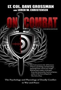 On combat : the psychology and physiology of deadly conflict in war and in peace; U.S. Army (ret.) Lieutenant Colonel Dave Grossman; 2008