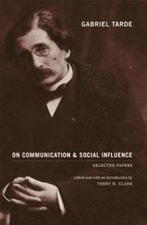 On communication and social influence : selected papers; Gabriel Tarde; 2010