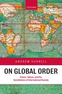 On global order : power, values, and the constitution of international society; Andrew Hurrell; 2007