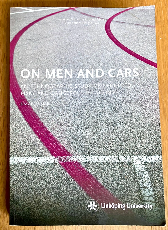 On men and cars : an ethnographic study of gendered, risky and dangerous relations; Dag Balkmar; 2012