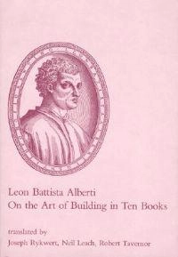 On the art of building in ten books; Leon Battista Alberti; 1991