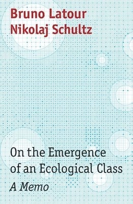 On the emergence of an ecological class - a memo : subject: how to promote the emergence of an ecological class that's self-aware and proud; Bruno Latour, Nikolaj Schultz, Julie Rose; 2022