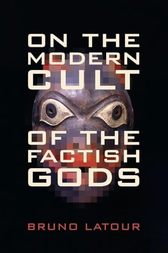 On the modern cult of the factish gods; Bruno Latour; 2010
