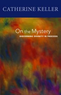On the mystery : discerning divinity in process; Catherine Keller; 2008