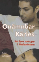 Onämnbar kärlek : att leva som gay i Mellanöstern; Brian Whitaker; 2007