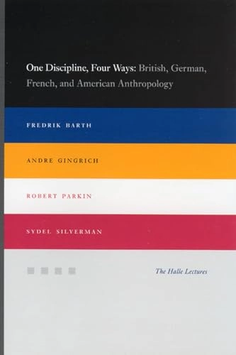 One discipline, four ways : British, German, French, and American anthropology; Fredrik Barth, Andre Gingrich, Robert Parkin, Sydel Silverman; 2005