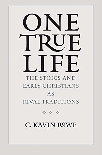 One true life : the Stoics and early Christians as rival traditions; Christopher Kavin Rowe; 2016