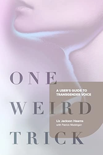 One weird trick : a user's guide to transgender voice; Liz Jackson Hearns; 2018