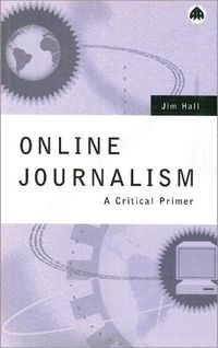 Online journalism : a critical primer; Jim Hall; 2001