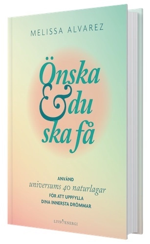 Önska & du ska få : använd universums 40 naturlagar för att uppfylla dina innersta drömmar; Melizza Alvarez; 2018