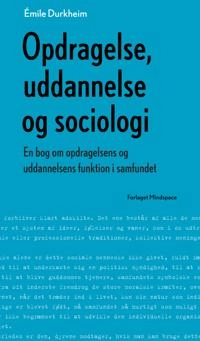 Opdragelse, uddannelse og sociologi : en bog om opdragelsens og uddannelsens funktion i samfundet; Émile Durkheim; 2014
