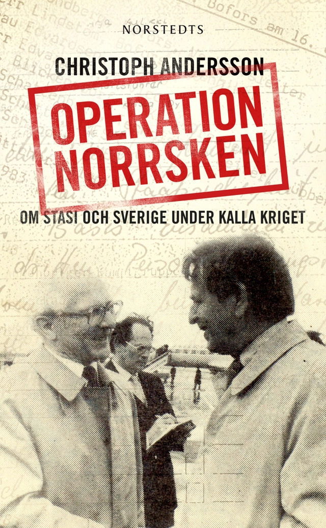 Operation Norrsken : om Stasi och Sverige under kalla kriget; Christoph Andersson; 2014
