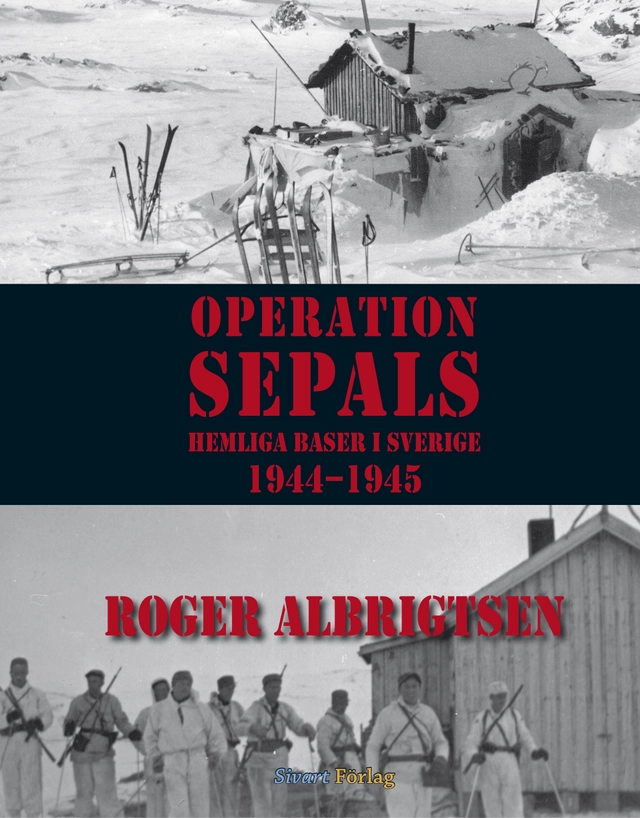 Operation Sepals : hemliga baser i Sverige 1944-1945; Roger Albrigtsen; 2010