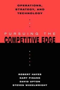 Operations, Strategy, and Technology: Pursuing the Competitive Edge; Robert Hayes, Gary Pisano, David Upton, Ste Wheelwright; 2004