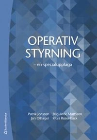 Operativ styrning : en specialupplaga; Stig-Arne Mattsson, Patrik Jonsson, Jan Olhager, Ritva Rosenbäck; 2019