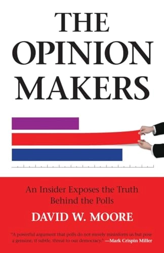 Opinion Makers: An Insider Exposes the Truth Behind the Polls [Elektronisk resurs]; David W Moore; 2009