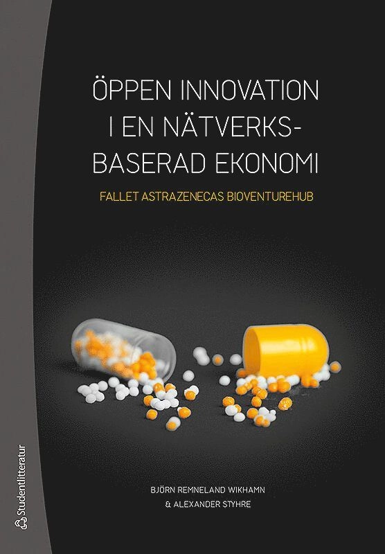 Öppen innovation i en nätverksbaserad ekonomi - Fallet AstraZenecas BioVentureHub; Björn Remneland Wikhamn, Alexander Styhre; 2019