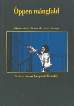 Öppen mångfald : rekommendationer för ömsesidig respekt i träningen; Stefan Stenudd, Daniel O. Norrgård, Svenska budo & kampsportsförbundet; 2011