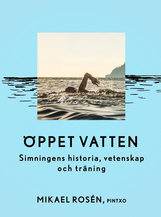 Öppet vatten : simningens historia, vetenskap och träning; Mikael Rosén; 2016
