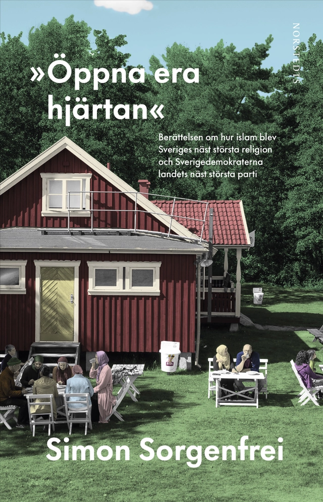 "Öppna era hjärtan" : berättelsen om hur islam blev Sveriges näst största religion och Sverigedemokraterna landets näst största parti; Simon Sorgenfrei; 2026