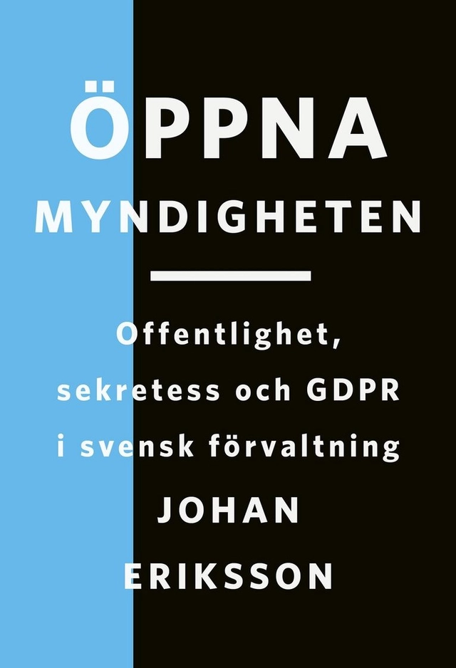 Öppna myndigheten : offentlighet, sekretess och GDPR i svensk förvaltning; Johan Eriksson; 2024