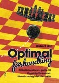 Optimal förhandling : affärsförhandlarens guide till långsiktig lönsamhet : filosofi, strategi, teknik och taktik; Robert Unt; 2013