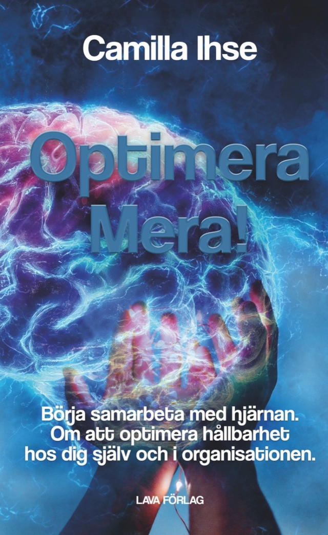 Optimera mera! : börja samarbeta med hjärnan - om att optimera hållbarhet hos dig själv och i organisationen; Camilla Ihse; 2020