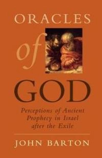 Oracles of God : perceptions of ancient prophecy in Israel after the exile; John Barton; 2007