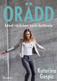 Orädd : med rädslan som drivkraft; Katarina Gospic; 2019