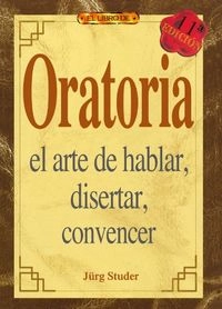 Oratoria: el arte de hablar, disertar, convencerEl libro de; Jürg Studer