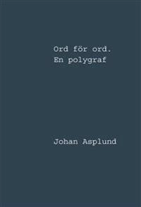 Ord för ord : en polygraf; Johan Asplund; 2017