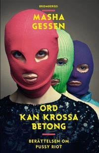 Ord kan krossa betong : berättelsen om Pussy Riot; Masha Gessen; 2014